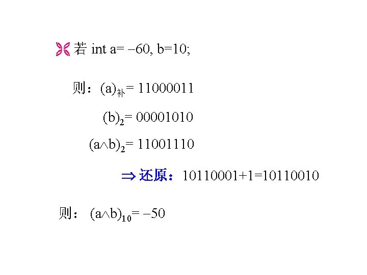  若 int a= 60, b=10; 则：(a)补= 11000011 (b)2= 00001010 (a b)2= 11001110 还原：