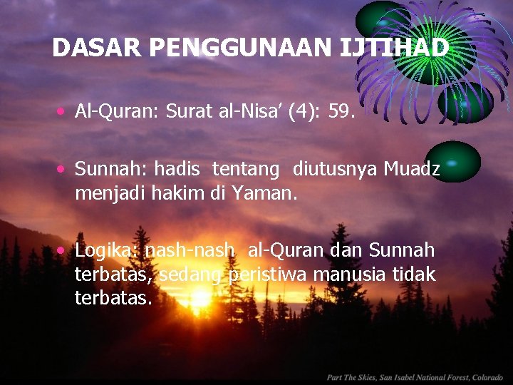DASAR PENGGUNAAN IJTIHAD • Al-Quran: Surat al-Nisa’ (4): 59. • Sunnah: hadis tentang diutusnya