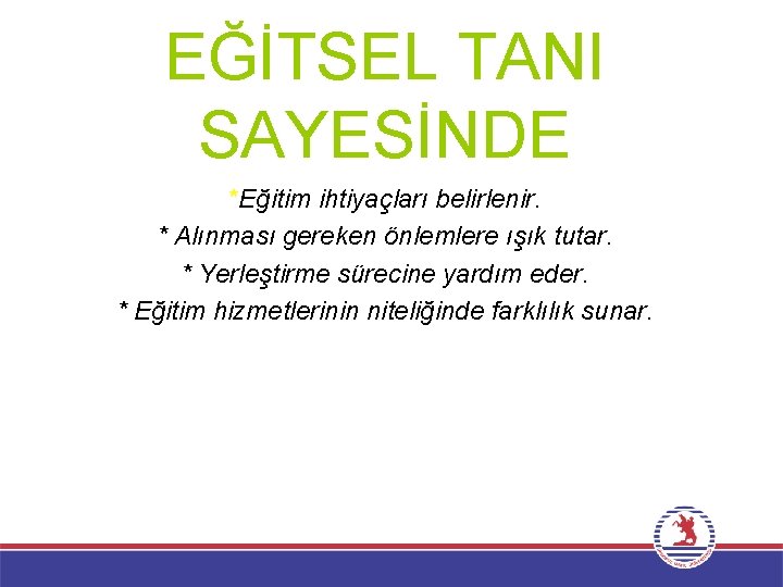 EĞİTSEL TANI SAYESİNDE *Eğitim ihtiyaçları belirlenir. * Alınması gereken önlemlere ışık tutar. * Yerleştirme