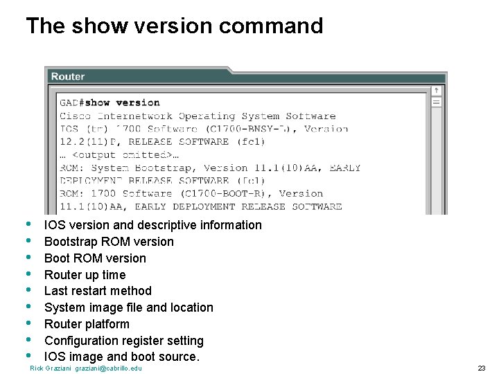 The show version command • • • IOS version and descriptive information Bootstrap ROM