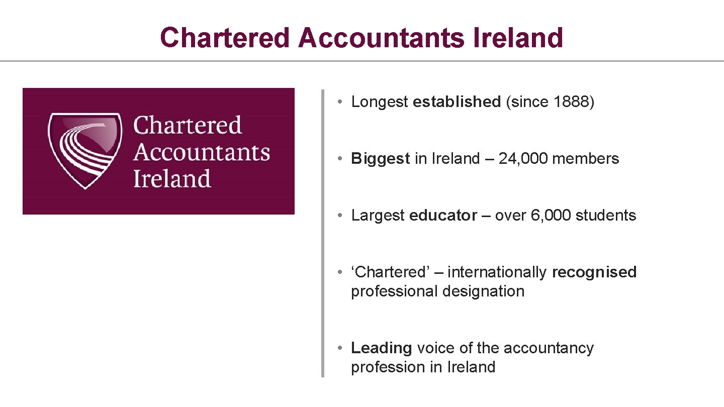 Chartered Accountants Ireland • Longest established (since 1888) • Biggest in Ireland – 24,