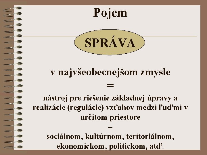 Pojem SPRÁVA v najvšeobecnejšom zmysle = nástroj pre riešenie základnej úpravy a realizácie (regulácie)