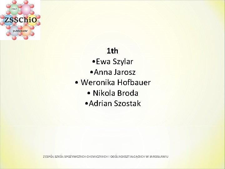  1 th • Ewa Szylar • Anna Jarosz • Weronika Hofbauer • Nikola