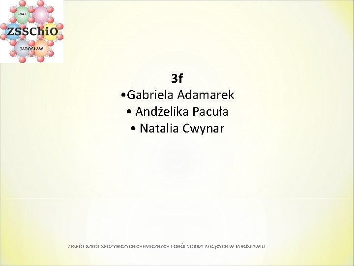  3 f • Gabriela Adamarek • Andżelika Pacuła • Natalia Cwynar ZESPÓŁ SZKÓŁ