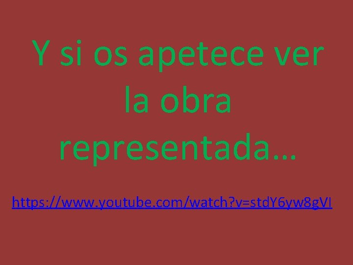 Y si os apetece ver la obra representada… https: //www. youtube. com/watch? v=std. Y