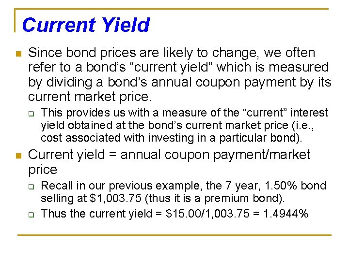 Current Yield n Since bond prices are likely to change, we often refer to