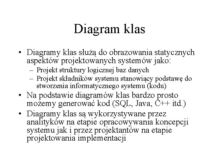 Diagram klas • Diagramy klas służą do obrazowania statycznych aspektów projektowanych systemów jako: –