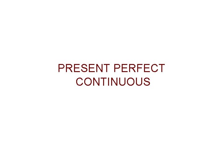 PRESENT PERFECT CONTINUOUS PRESENT PERFECT CONTINUOUS