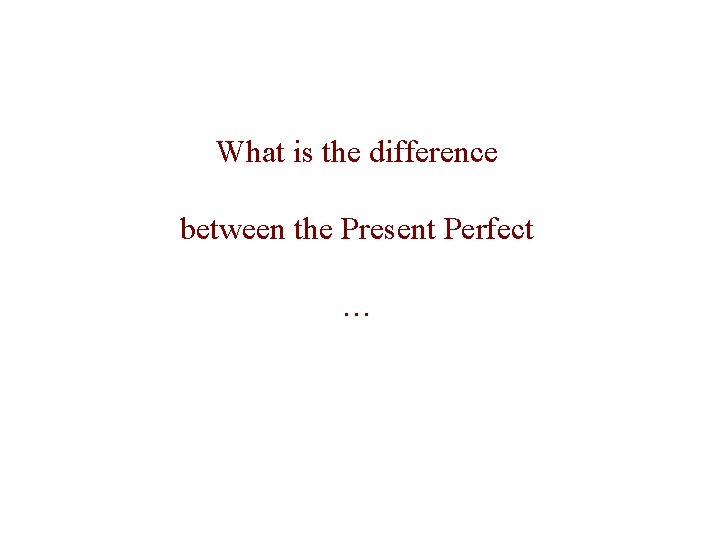 What is the difference between the Present Perfect … What is the difference between the Present Perfect …