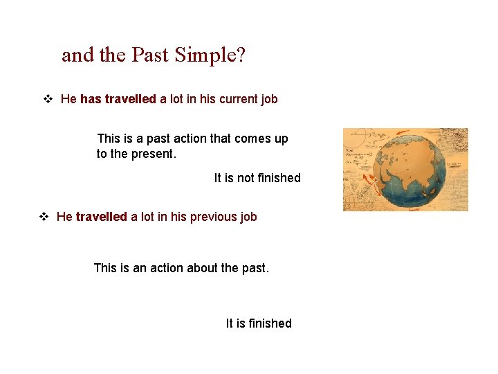 and the Past Simple? v He has travelled a lot in his current job and the Past Simple? v He has travelled a lot in his current job