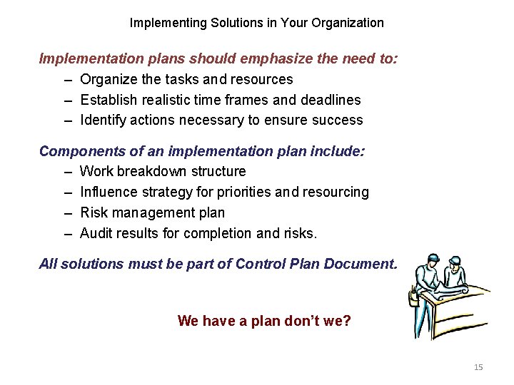 Implementing Solutions in Your Organization Implementation plans should emphasize the need to: – Organize