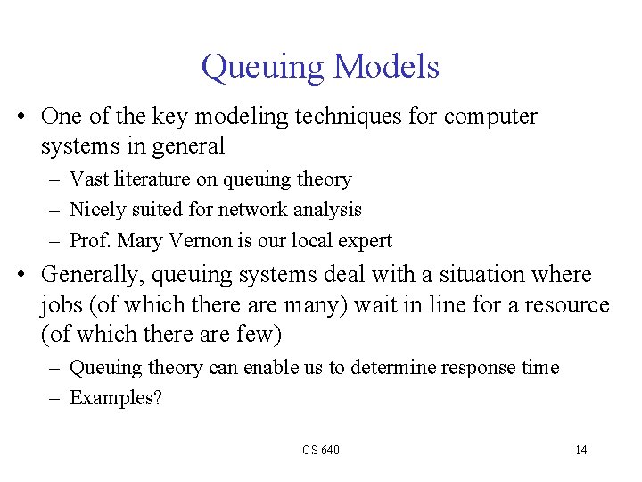 Queuing Models • One of the key modeling techniques for computer systems in general