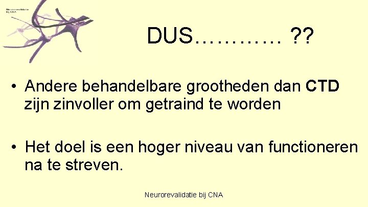 DUS………… ? ? • Andere behandelbare grootheden dan CTD zijn zinvoller om getraind te