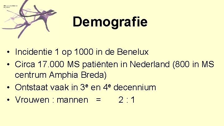 Demografie • Incidentie 1 op 1000 in de Benelux • Circa 17. 000 MS