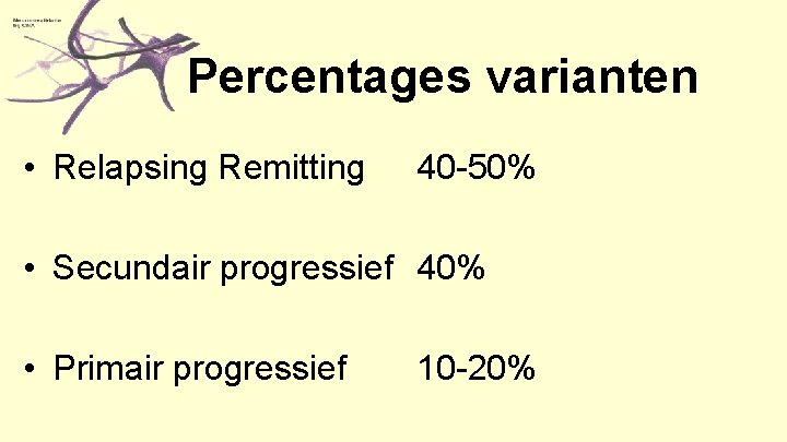 Percentages varianten • Relapsing Remitting 40 -50% • Secundair progressief 40% • Primair progressief