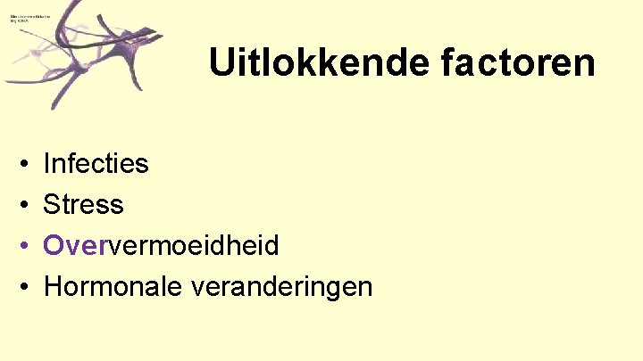 Uitlokkende factoren • • Infecties Stress Oververmoeidheid Hormonale veranderingen 