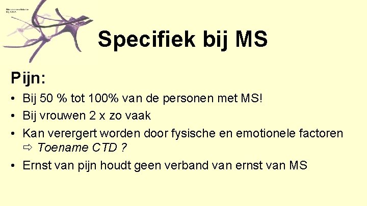 Specifiek bij MS Pijn: • Bij 50 % tot 100% van de personen met