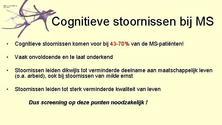 Cognitieve stoornissen bij MS • Cognitieve stoornissen komen voor bij 43 -70% van de