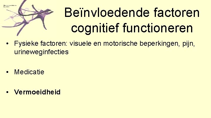 Beïnvloedende factoren cognitief functioneren • Fysieke factoren: visuele en motorische beperkingen, pijn, urineweginfecties •