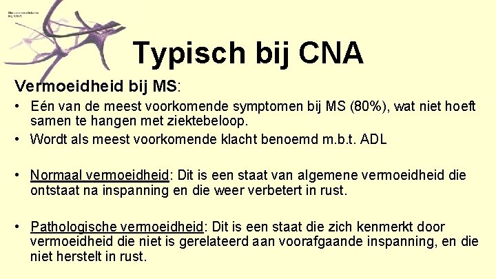 Typisch bij CNA Vermoeidheid bij MS: • Eén van de meest voorkomende symptomen bij