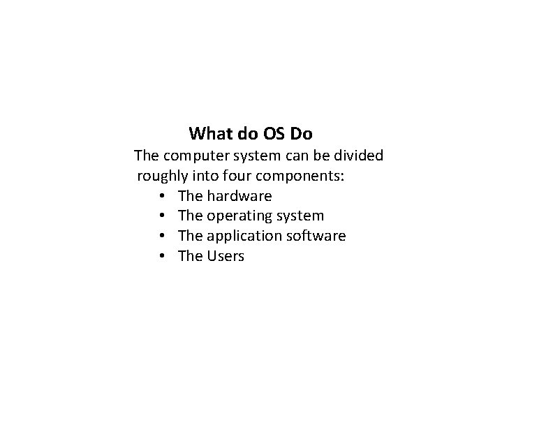 What do OS Do The computer system can be divided roughly into four components: What do OS Do The computer system can be divided roughly into four components: