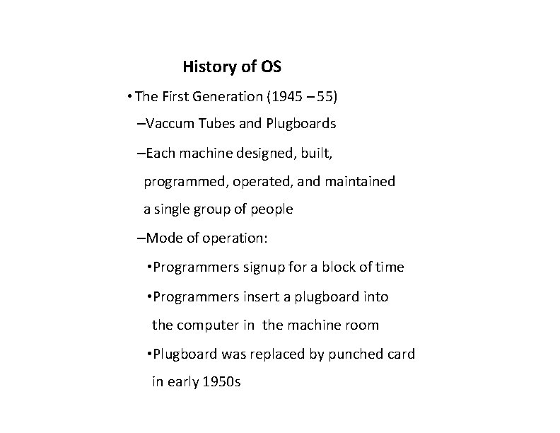History of OS • The First Generation (1945 – 55) –Vaccum Tubes and Plugboards History of OS • The First Generation (1945 – 55) –Vaccum Tubes and Plugboards