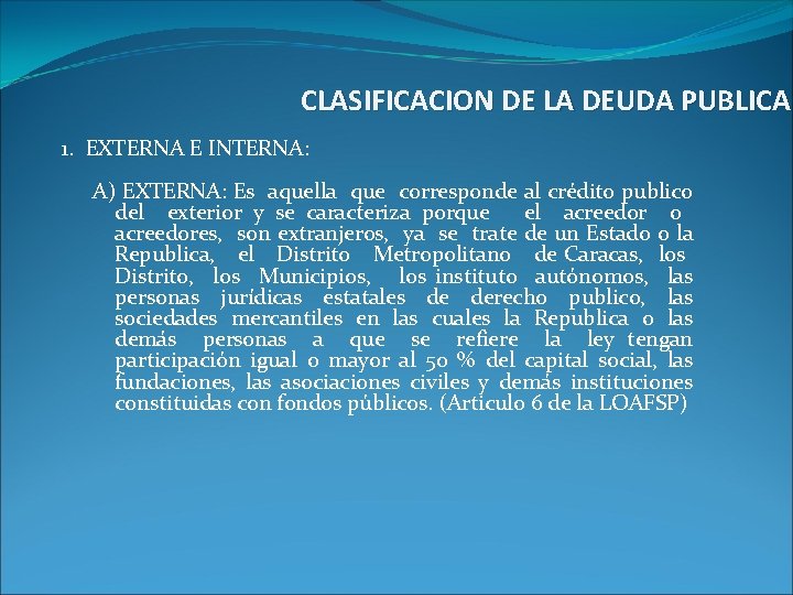 CLASIFICACION DE LA DEUDA PUBLICA 1. EXTERNA E INTERNA: A) EXTERNA: Es aquella que