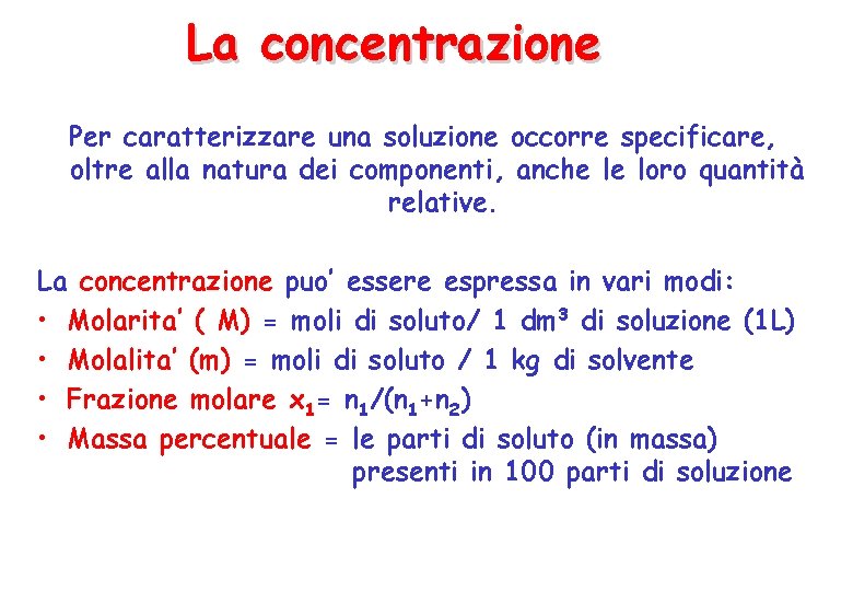 La concentrazione Per caratterizzare una soluzione occorre specificare, oltre alla natura dei componenti, anche