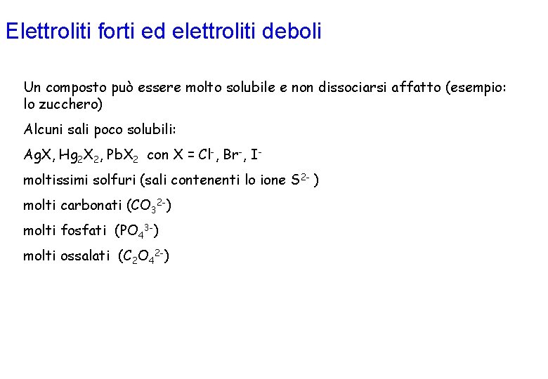 Elettroliti forti ed elettroliti deboli Un composto può essere molto solubile e non dissociarsi