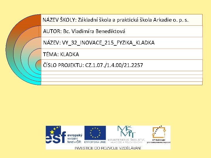 NÁZEV ŠKOLY: Základní škola a praktická škola Arkadie o. p. s. AUTOR: Bc. Vladimíra