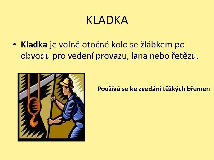 KLADKA • Kladka je volně otočné kolo se žlábkem po obvodu pro vedení provazu,