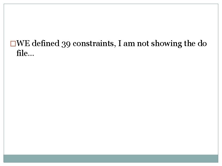 �WE defined 39 constraints, I am not showing the do file… 