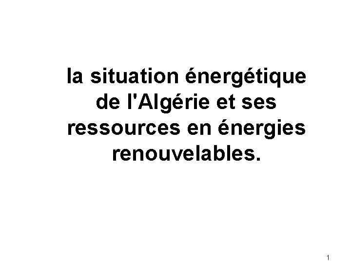 la situation énergétique de l'Algérie et ses ressources en énergies renouvelables. 1 