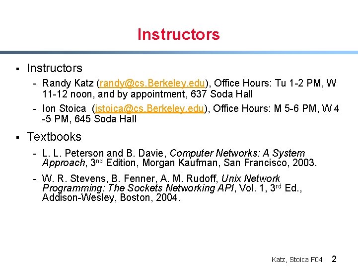 Instructors § Instructors - Randy Katz (randy@cs. Berkeley. edu), Office Hours: Tu 1 -2