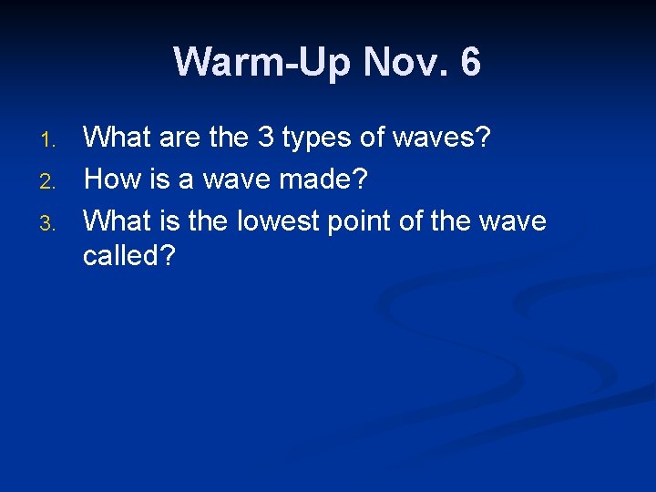Warm-Up Nov. 6 1. 2. 3. What are the 3 types of waves? How