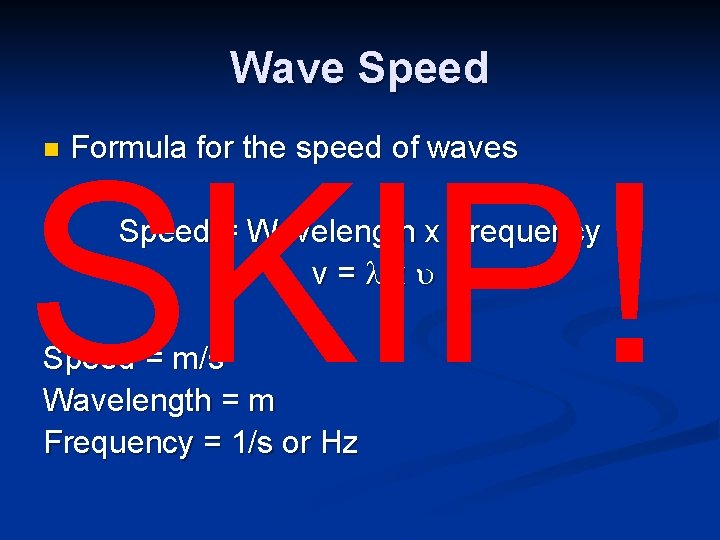 Wave Speed Formula for the speed of waves SKIP! n Speed = Wavelength x