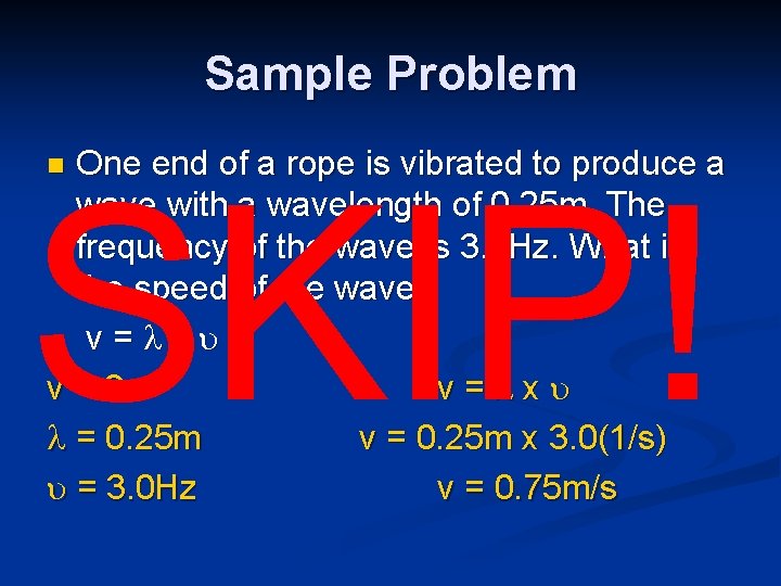 Sample Problem One end of a rope is vibrated to produce a wave with