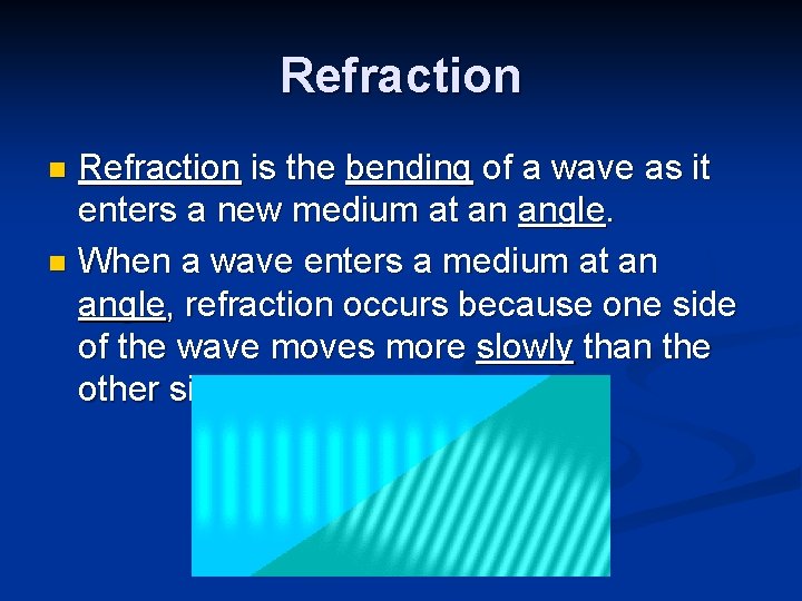 Refraction is the bending of a wave as it enters a new medium at