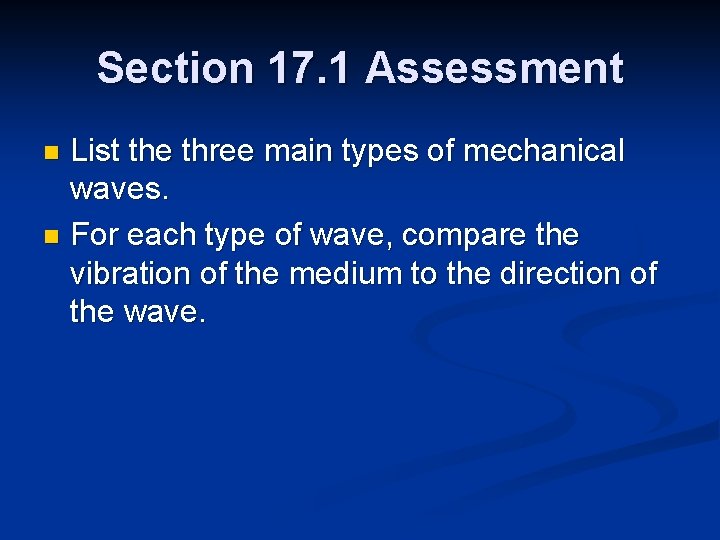 Section 17. 1 Assessment List the three main types of mechanical waves. n For