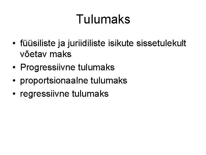 Tulumaks • füüsiliste ja juriidiliste isikute sissetulekult võetav maks • Progressiivne tulumaks • proportsionaalne