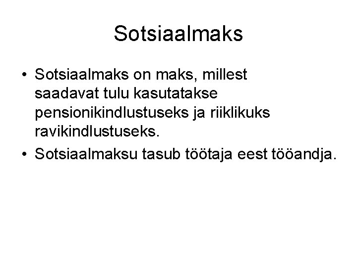 Sotsiaalmaks • Sotsiaalmaks on maks, millest saadavat tulu kasutatakse pensionikindlustuseks ja riiklikuks ravikindlustuseks. •