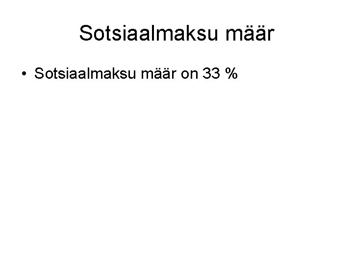 Sotsiaalmaksu määr • Sotsiaalmaksu määr on 33 % 