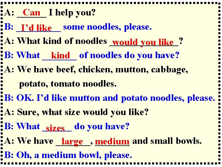 Can I help you? A: ______ B: _____ I’d like some noodles, please. A: