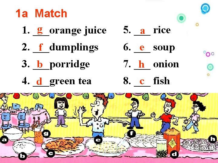 1 a Match g 1. ___orange juice 2. ___dumplings f 3. ___porridge b 4.