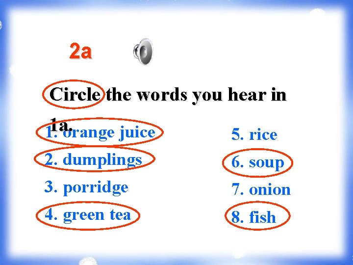 2 a Circle the words you hear in 1 aorange. 1. juice 5. rice