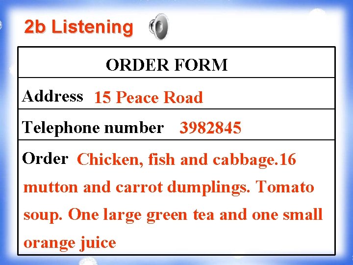 2 b Listening ORDER FORM Address 15 Peace Road Telephone number 3982845 Order Chicken,
