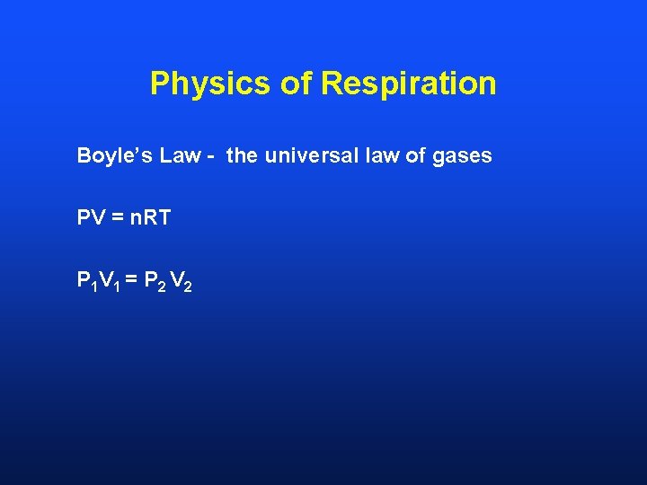 Physics of Respiration Boyle’s Law - the universal law of gases PV = n.