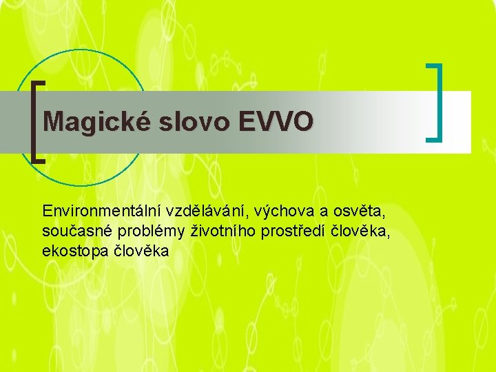 Magické slovo EVVO Environmentální vzdělávání, výchova a osvěta, současné problémy životního prostředí člověka, ekostopa