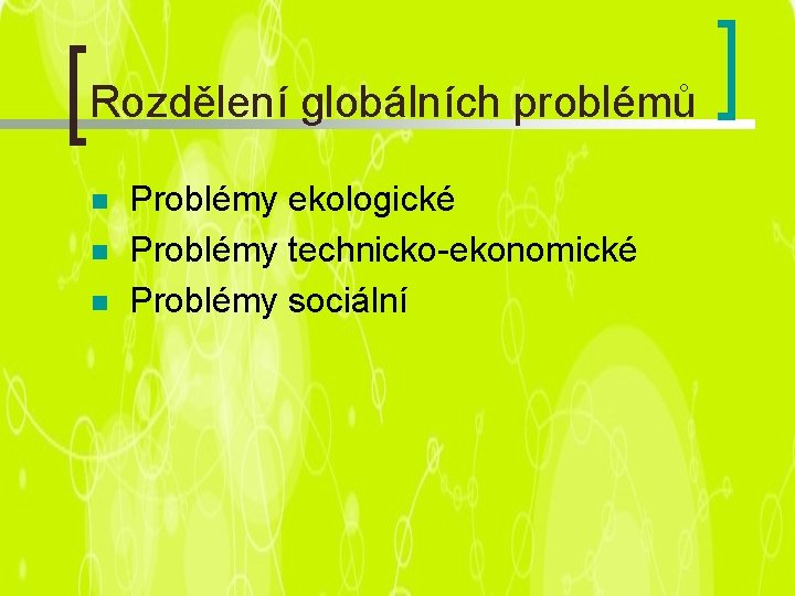 Rozdělení globálních problémů n n n Problémy ekologické Problémy technicko-ekonomické Problémy sociální 