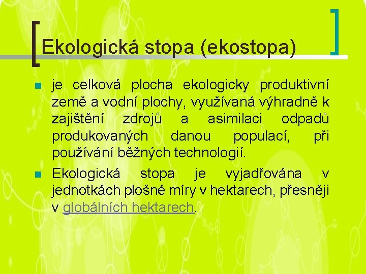 Ekologická stopa (ekostopa) n n je celková plocha ekologicky produktivní země a vodní plochy,